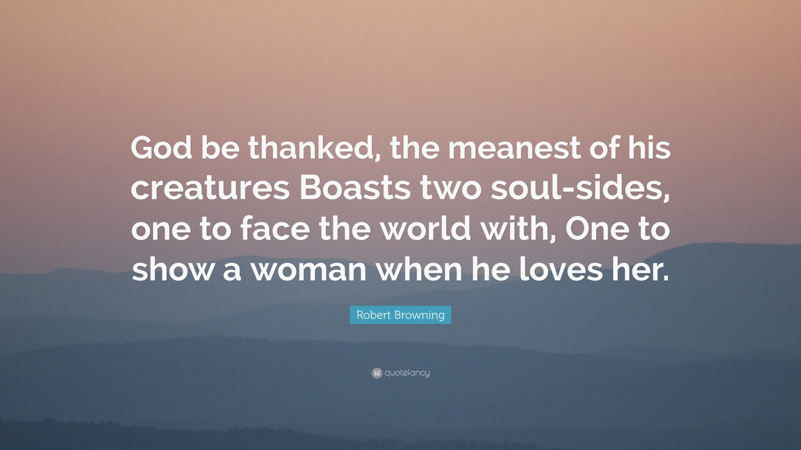 Robert Browning Quote “God be thanked the meanest of his creatures Boasts two