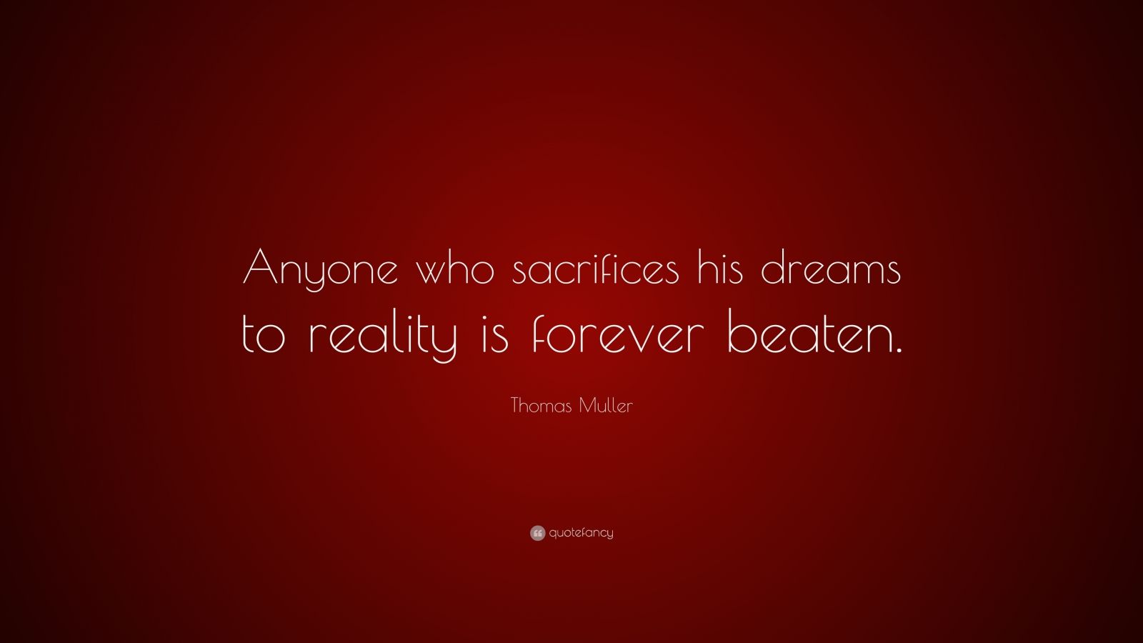 Thomas Muller Quote: “Anyone who sacrifices his dreams to reality is ...