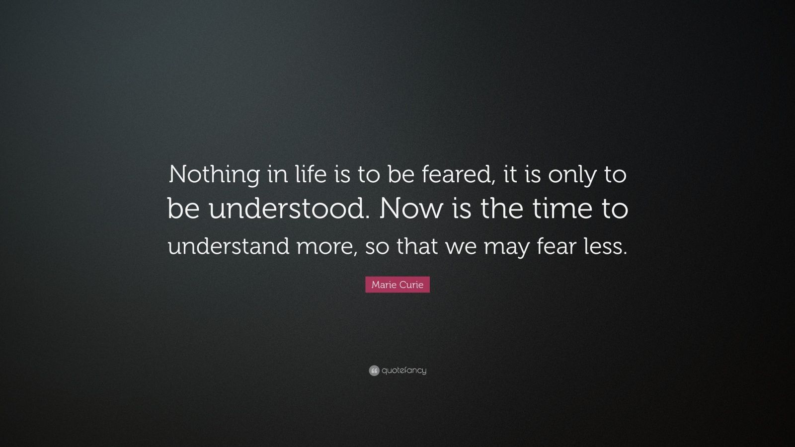 Download Marie Curie Quote: "Nothing in life is to be feared, it is ...