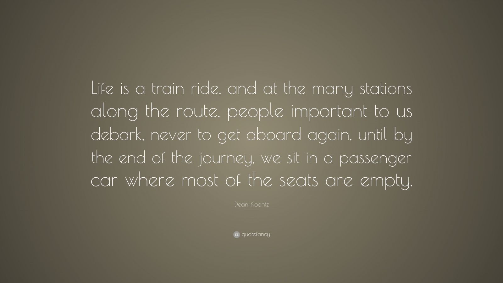 Dean Koontz Quote “Life is a train ride and at the many stations