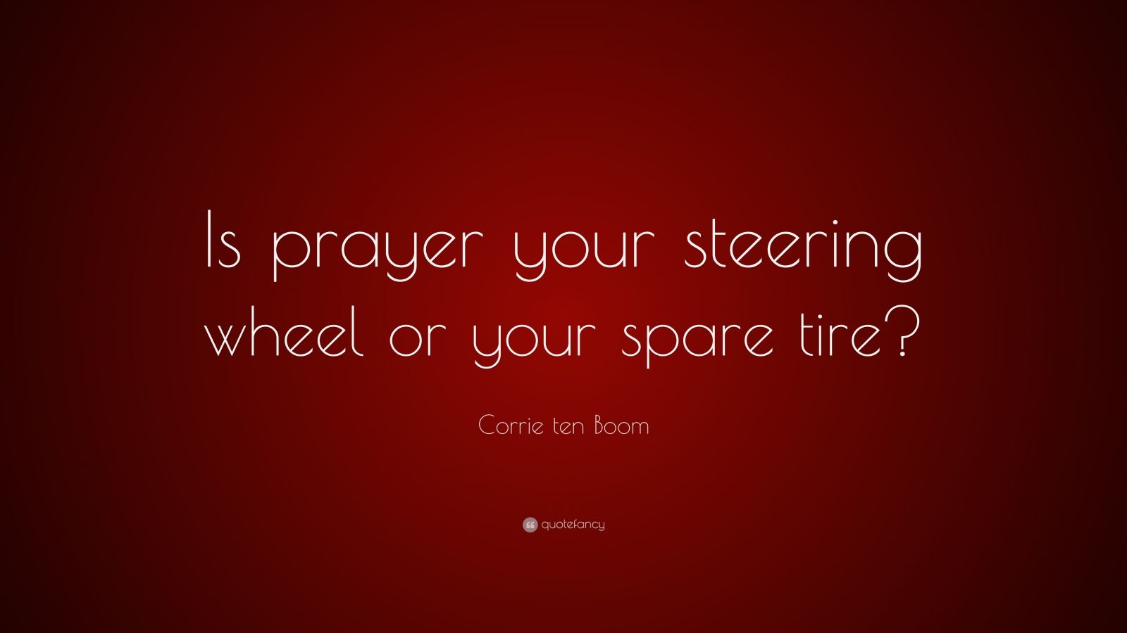 Corrie ten Boom Quote “Is prayer your steering wheel or your spare tire?” (23 wallpapers