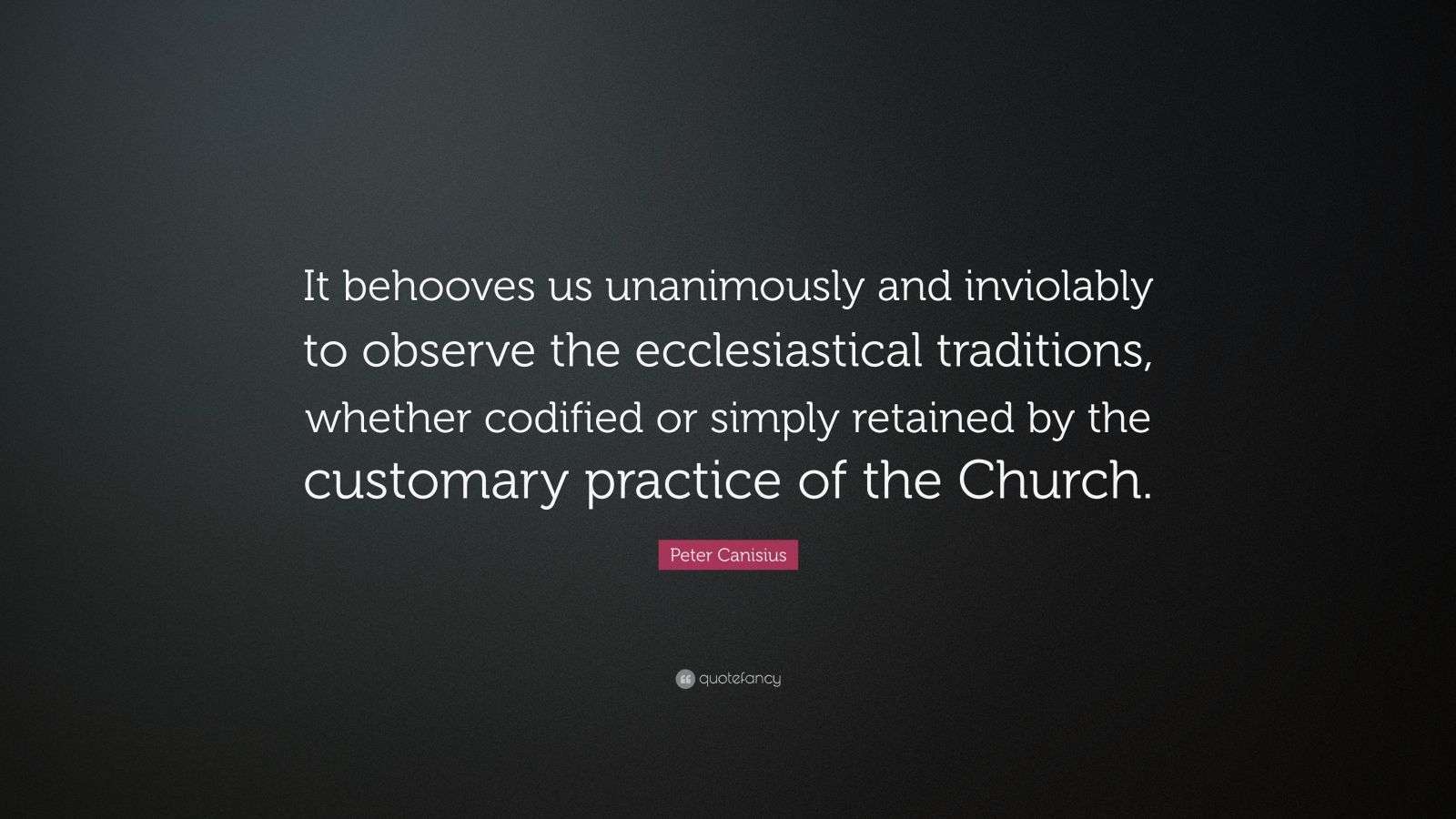 Peter Canisius Quote: “It behooves us unanimously and inviolably to ...