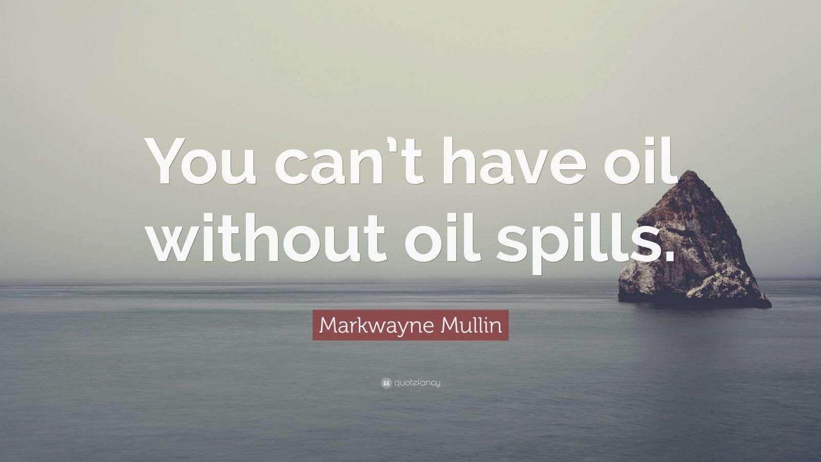 Markwayne Mullin Quote “You can’t have oil without oil spills.” (7