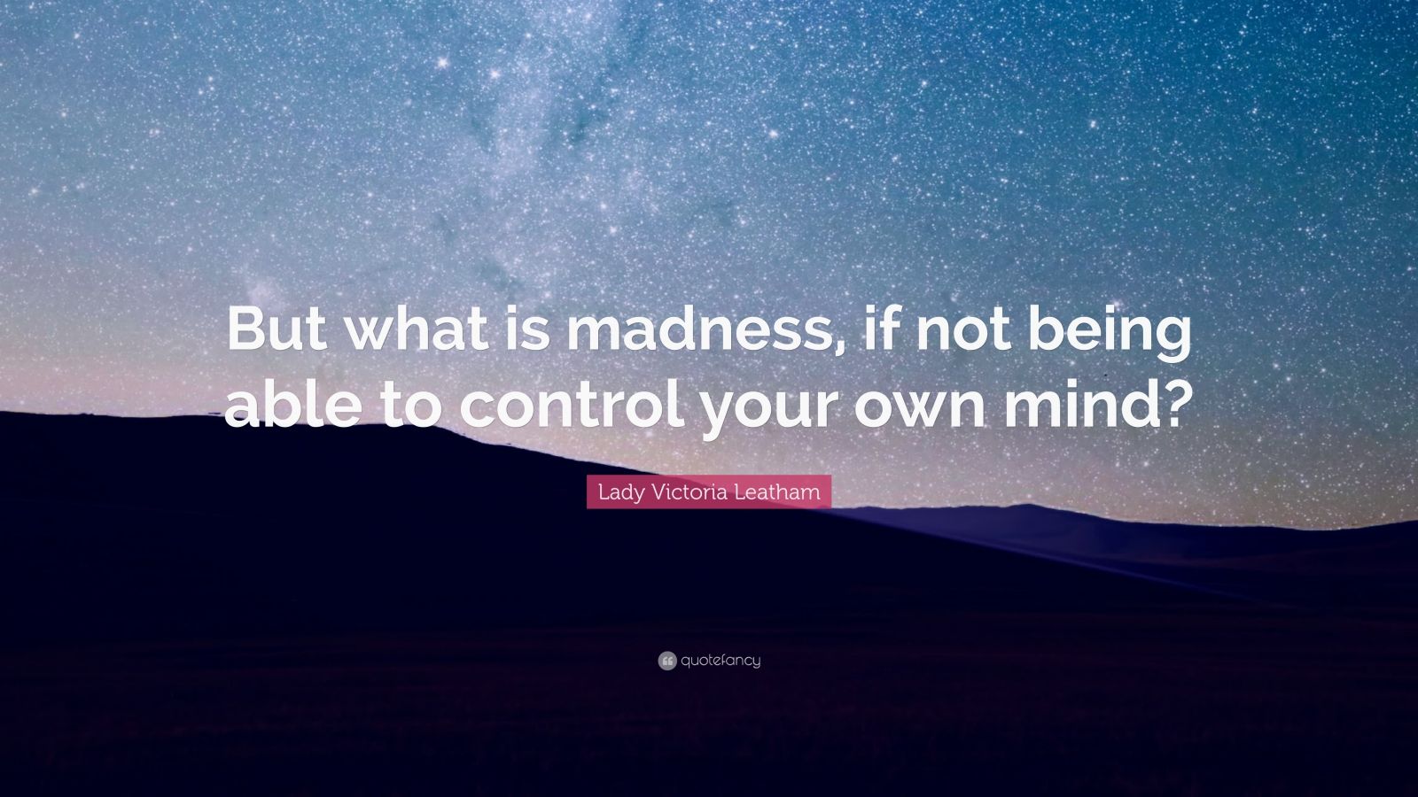 Lady Victoria Leatham Quote: “But what is madness, if not being able to ...