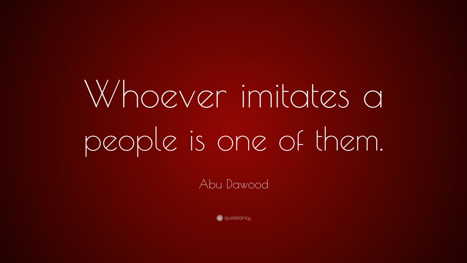 Abu Dawood Quote: “Whoever imitates a people is one of them.” (7 ...