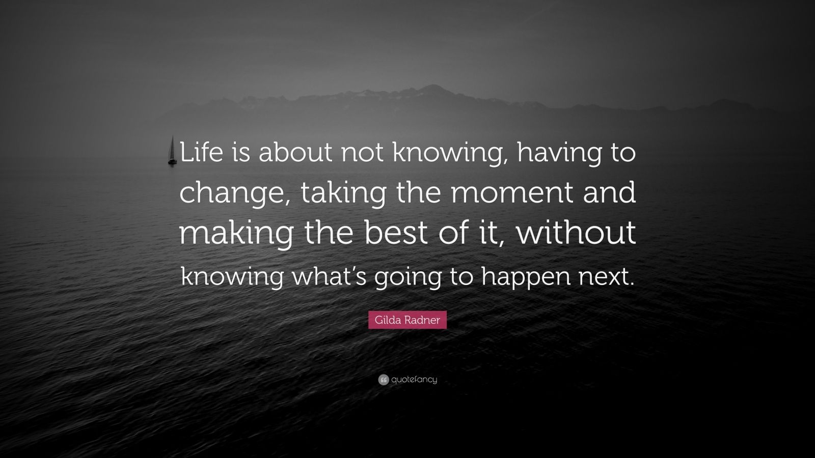 Gilda Radner Quote: “Life is about not knowing, having to change ...