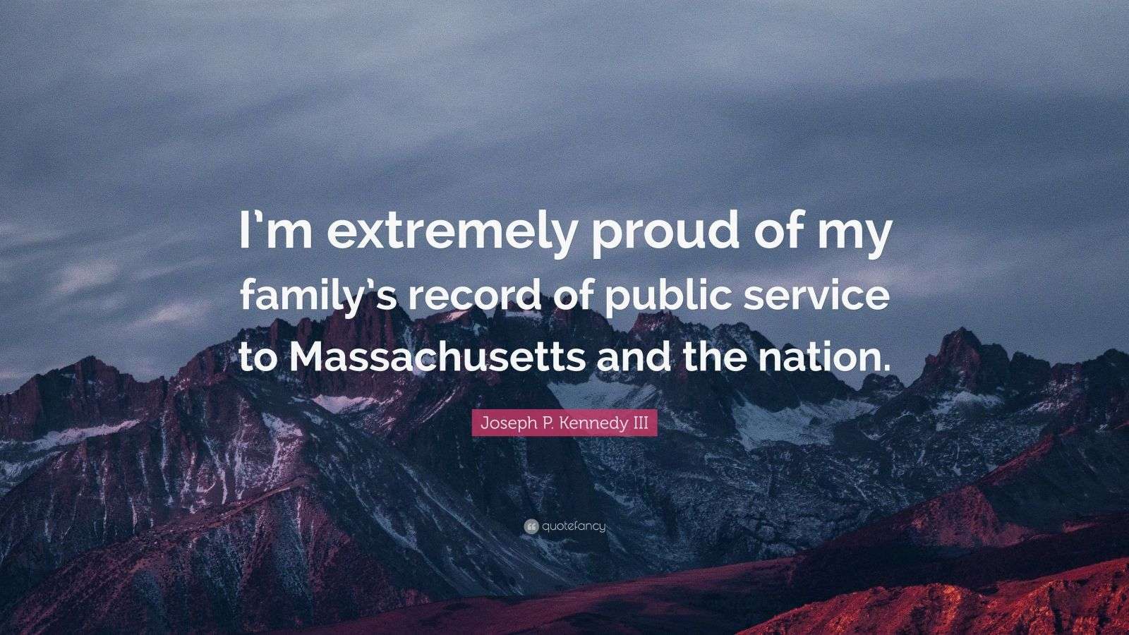 Joseph P. Kennedy III Quote “I’m extremely proud of my family’s record
