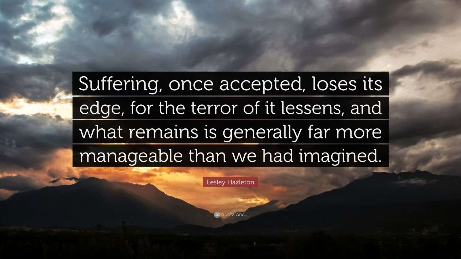 Lesley Hazleton Quote “Suffering, once accepted, loses its edge, for