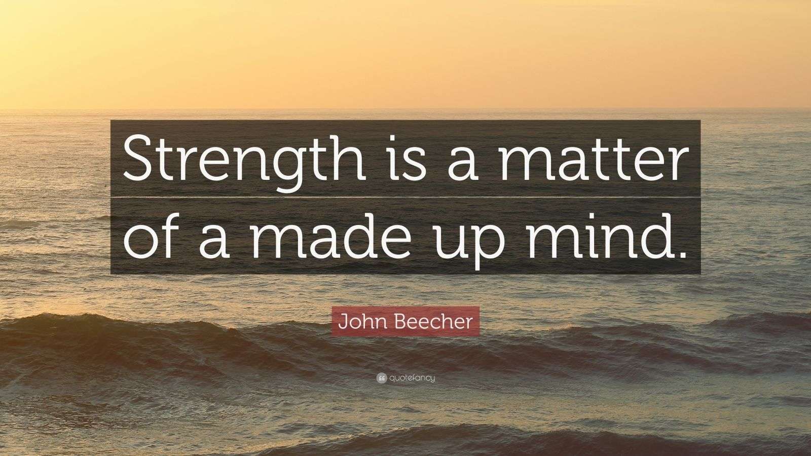 John Beecher Quote “Strength is a matter of a made up mind.” (7