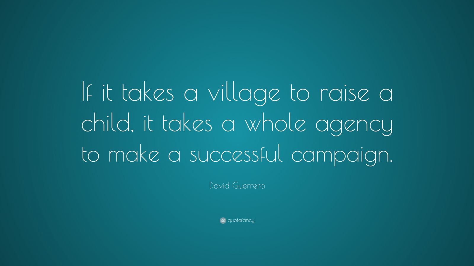 David Guerrero Quote: “If it takes a village to raise a child, it takes ...