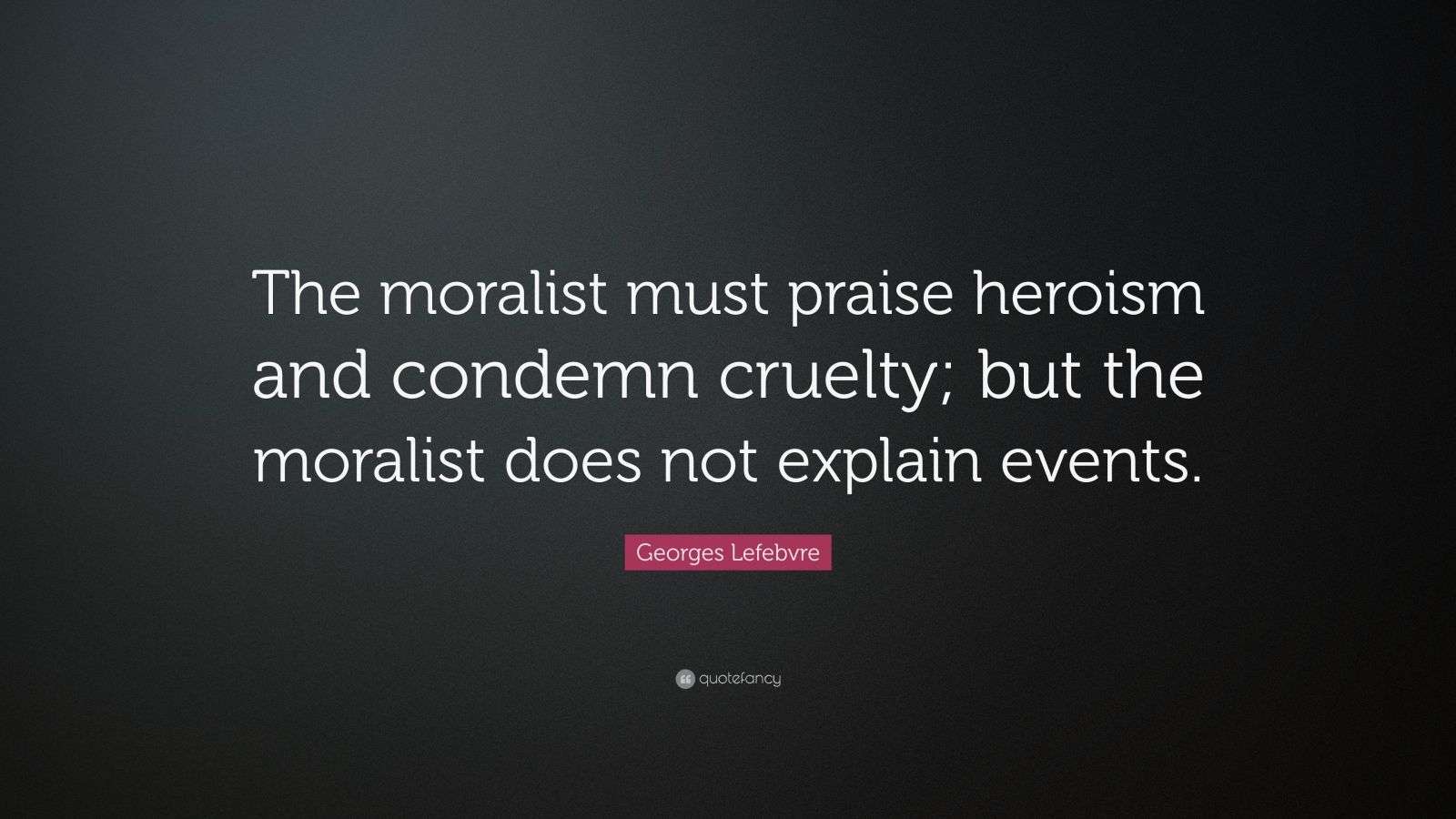 Lefebvre Quote “The moralist must praise heroism and condemn