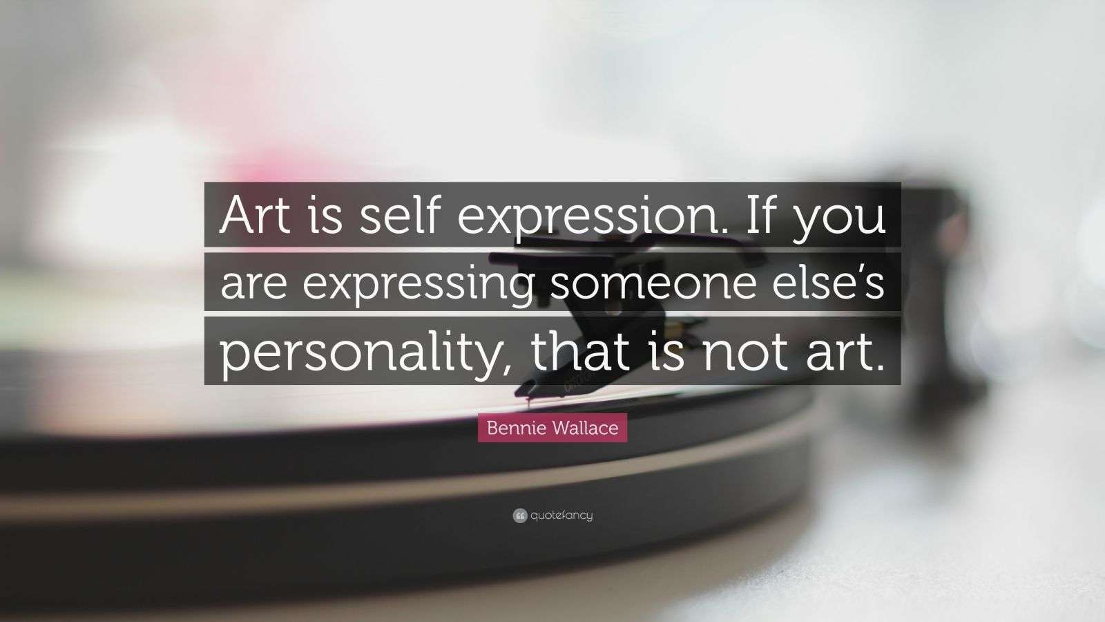 Bennie Wallace Quote “Art is self expression. If you are expressing
