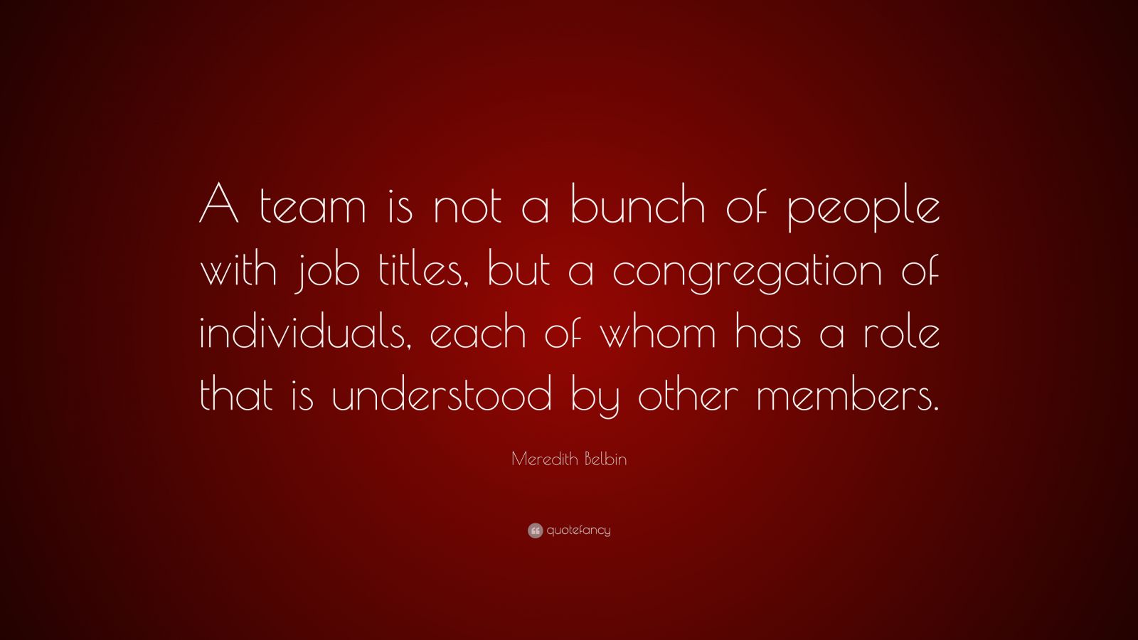 Meredith Belbin Quote: “A team is not a bunch of people with job titles ...