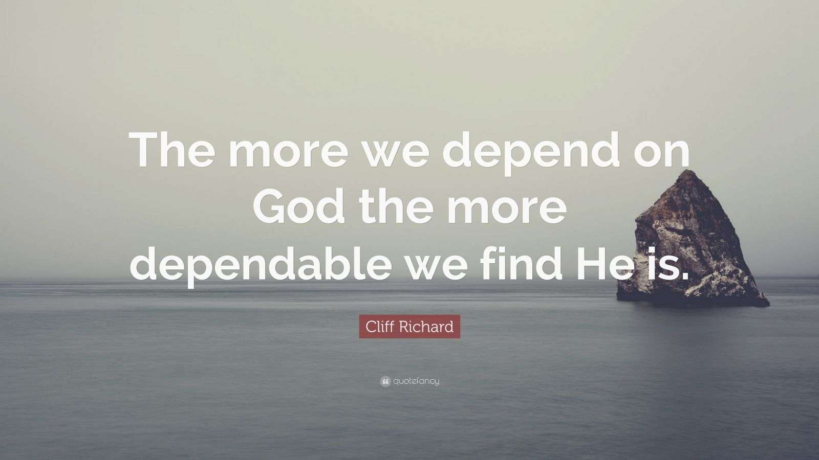 Cliff Richard Quote: “The more we depend on God the more dependable we