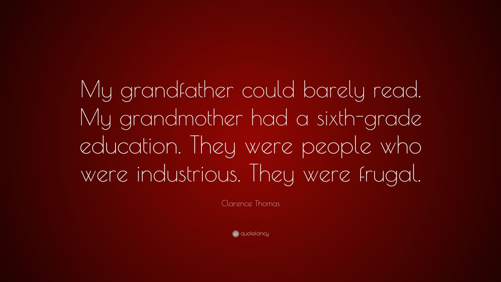 Clarence Thomas Quote: “My grandfather could barely read. My ...