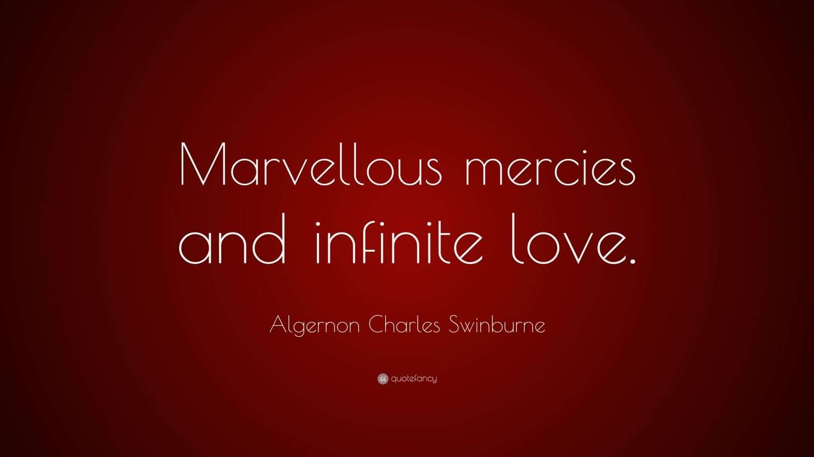 Algernon Charles Swinburne Quote “Marvellous mercies and infinite love