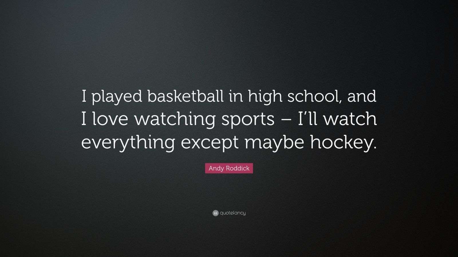 Andy Roddick Quote: “I played basketball in high school, and I love ...