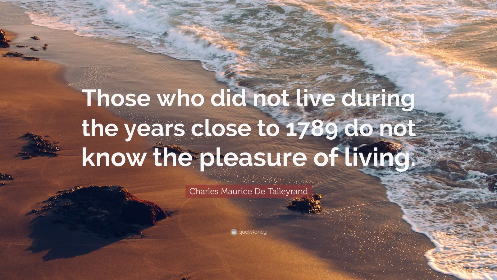 Charles Maurice De Talleyrand Quote: “Those who did not live during the ...