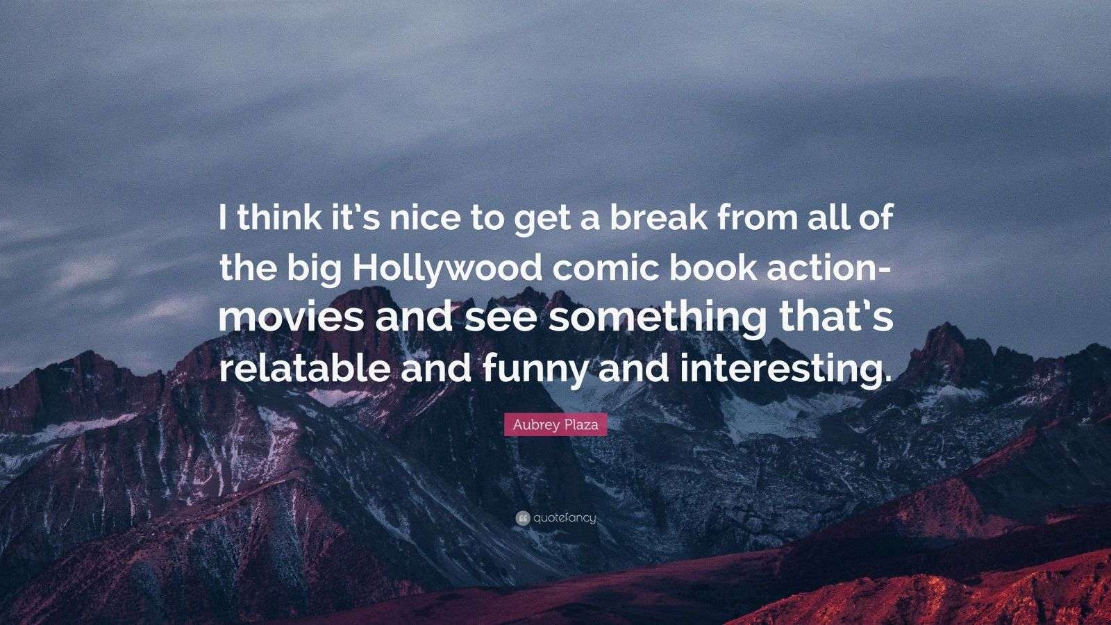 Aubrey Plaza Quote: “I think it’s nice to get a break from all of the ...