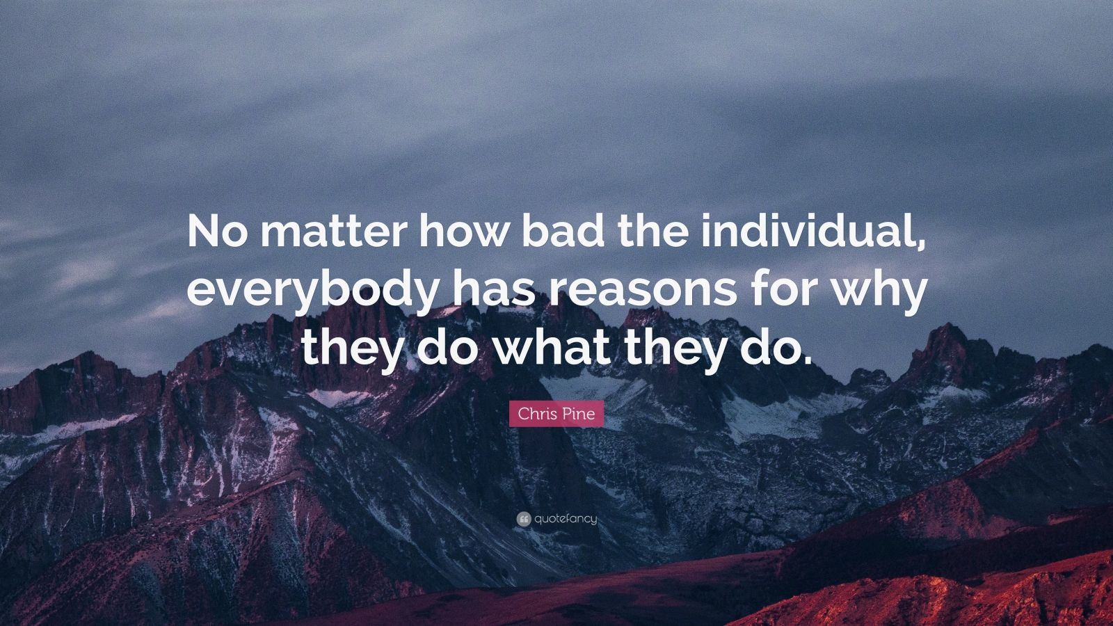 Chris Pine Quote: “No matter how bad the individual, everybody has ...