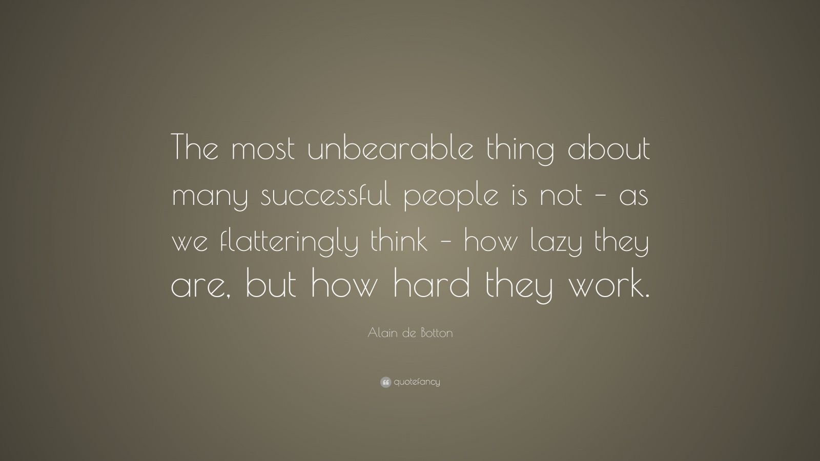 Alain de Botton Quote: “The most unbearable thing about many successful ...