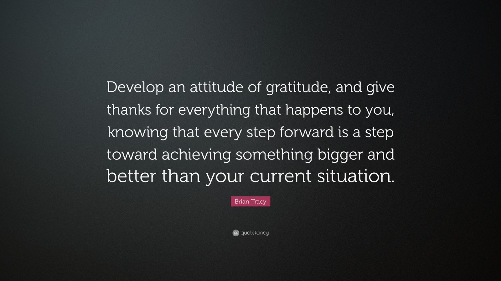 Brian Tracy Quote: “Develop an attitude of gratitude, and give thanks ...