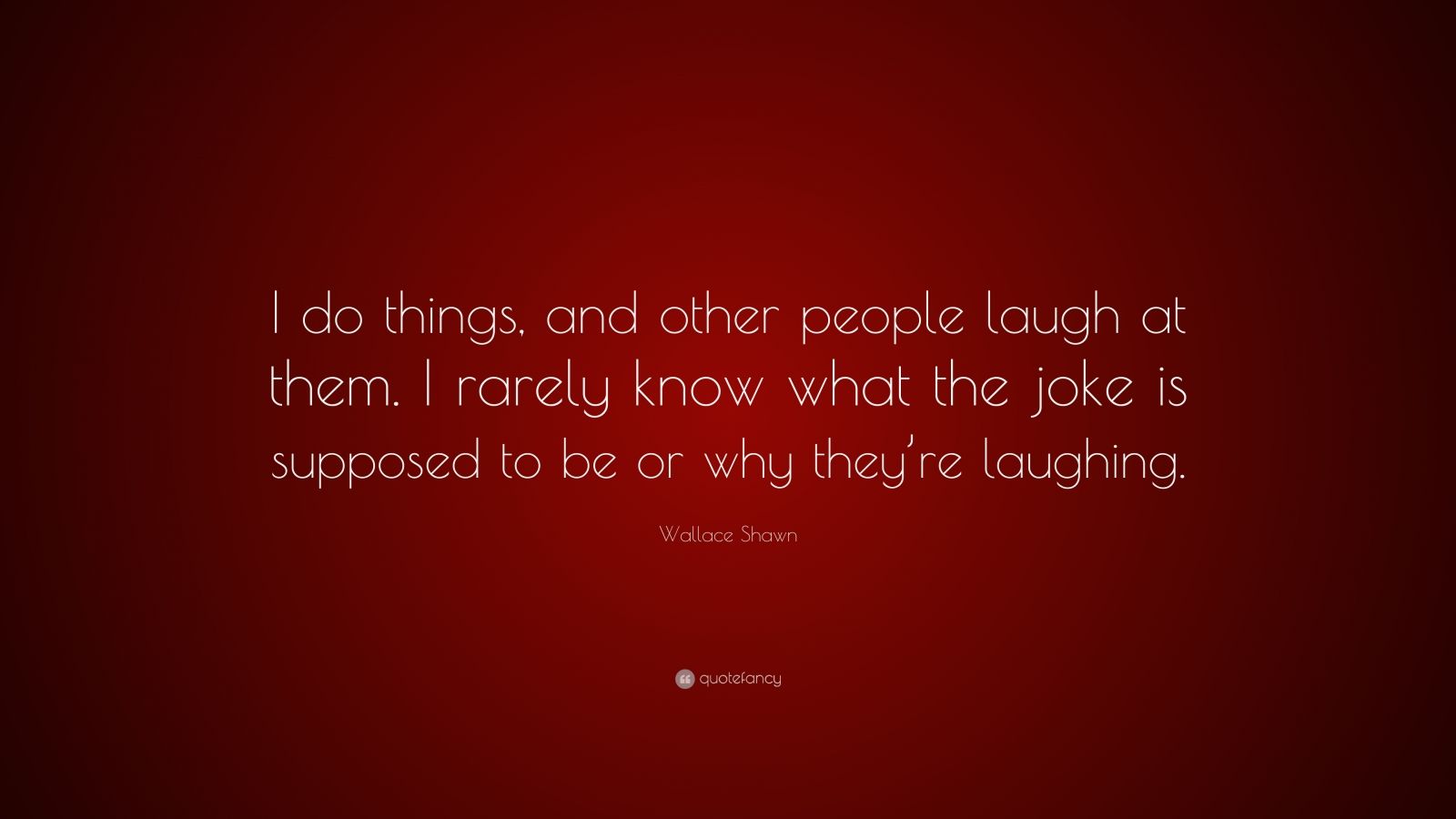 Wallace Shawn Quote: “I do things, and other people laugh at them. I ...