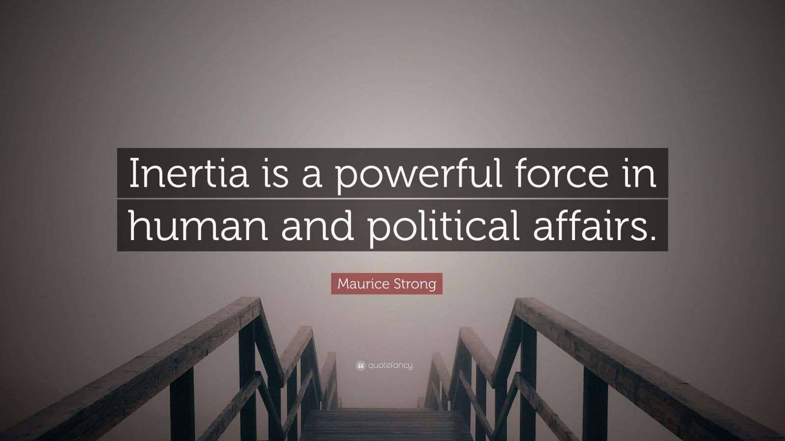Maurice Strong Quote: “Inertia is a powerful force in human and ...