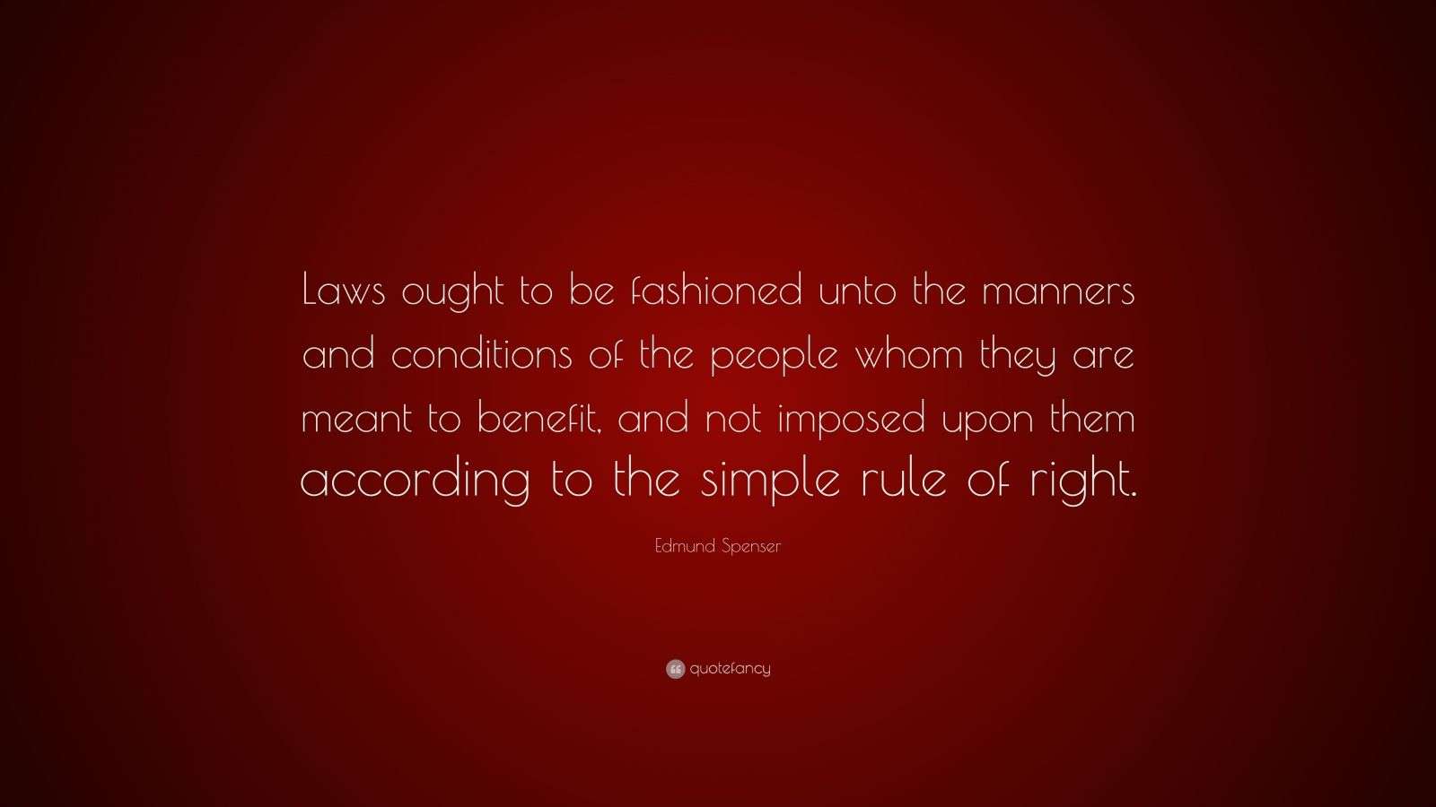 Edmund Spenser Quote: “Laws ought to be fashioned unto the manners and ...