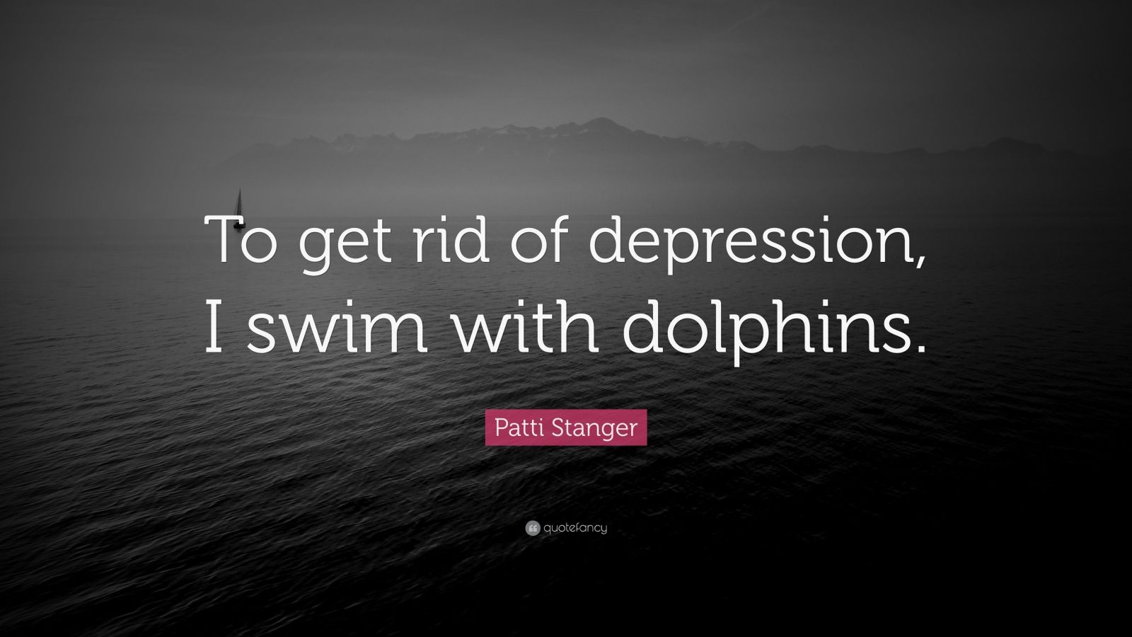 Patti Stanger Quote “To get rid of depression, I swim with dolphins.”