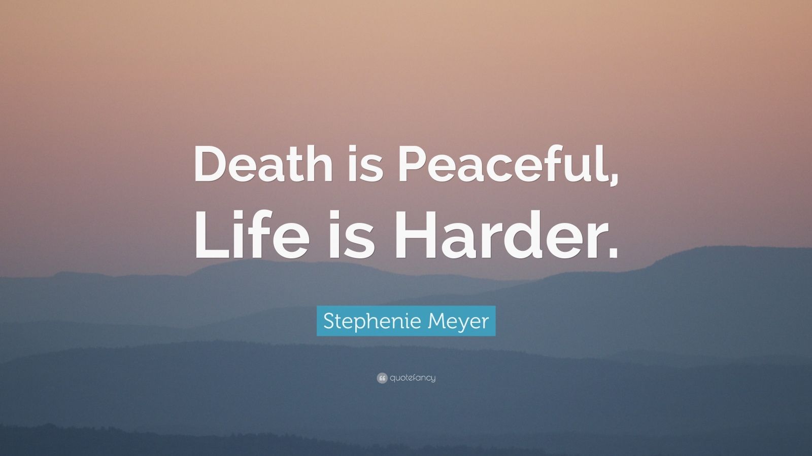 Stephenie Meyer Quote: “Death is Peaceful, Life is Harder.” (11 ...