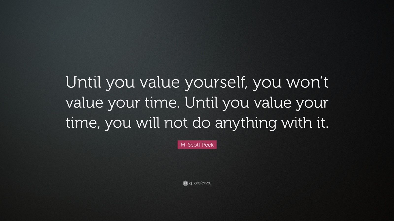 M. Scott Peck Quote: “Until you value yourself, you won’t value your ...