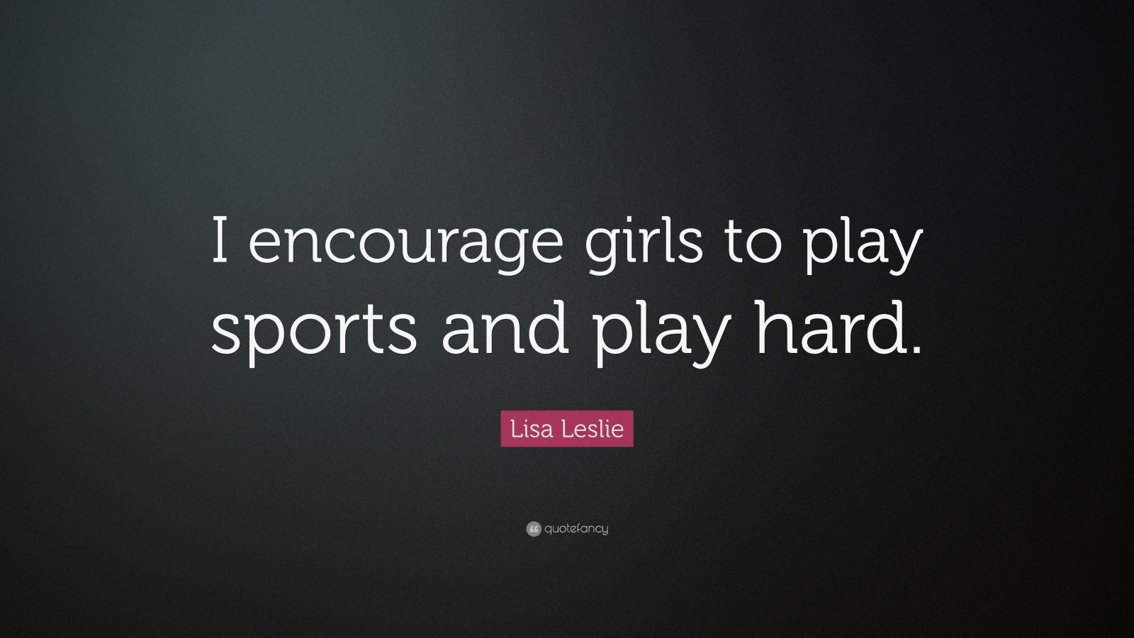 Lisa Leslie Quote: “I encourage girls to play sports and play hard.”