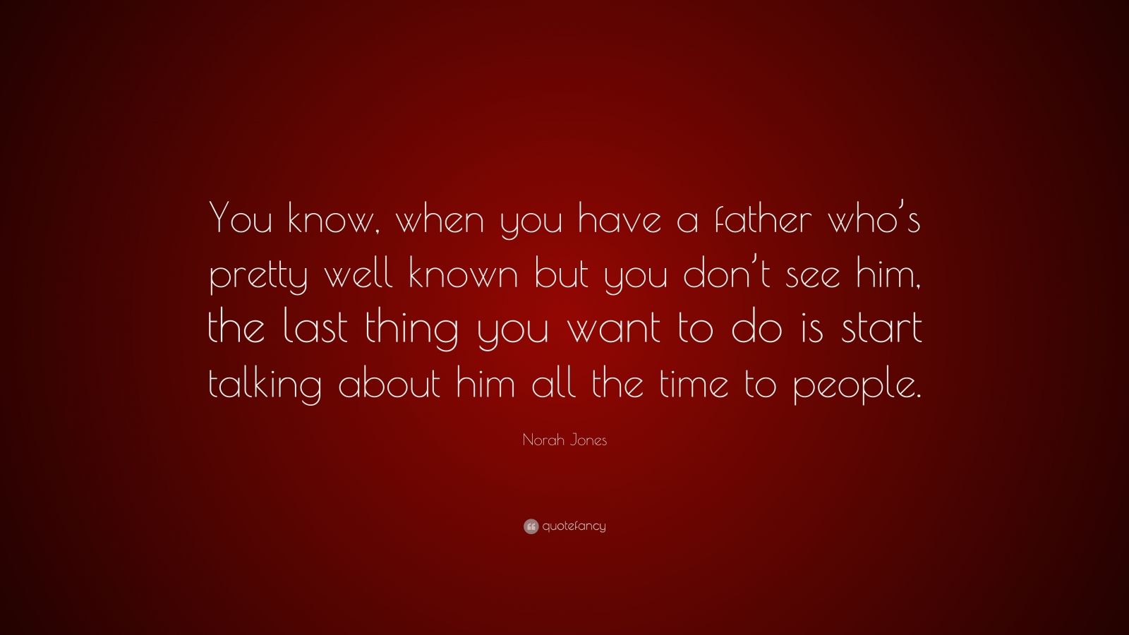 Norah Jones Quote: “You know, when you have a father who’s pretty well ...