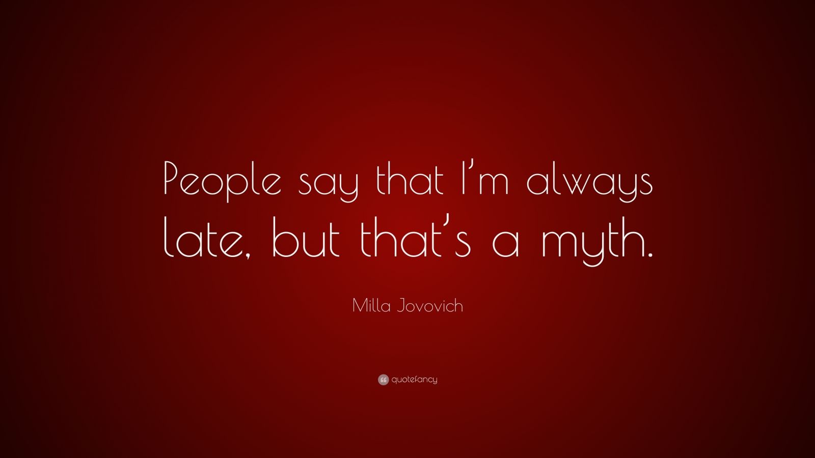 Milla Jovovich Quote: “People say that I’m always late, but that’s a myth.”