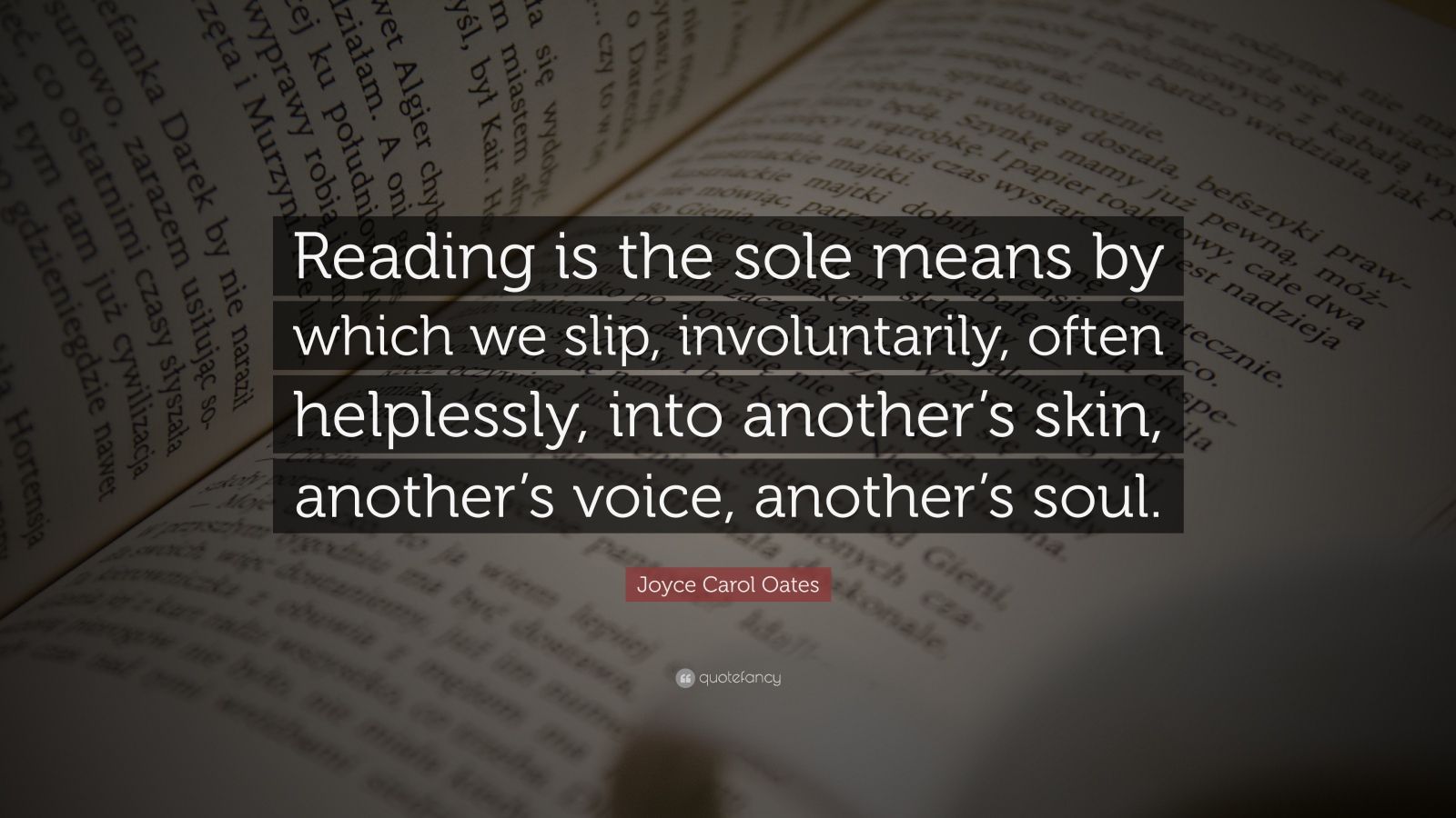 Joyce Carol Oates Quote “Reading is the sole means by which we slip