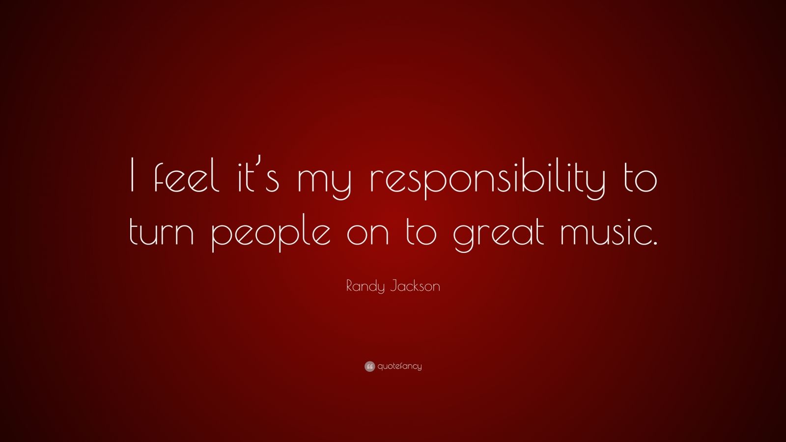 Randy Jackson Quote: “I feel it’s my responsibility to turn people on ...