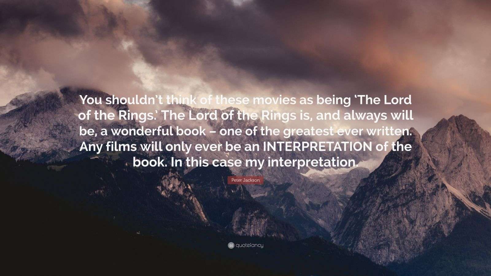 Peter Jackson Quote: “You shouldn’t think of these movies as being ‘The