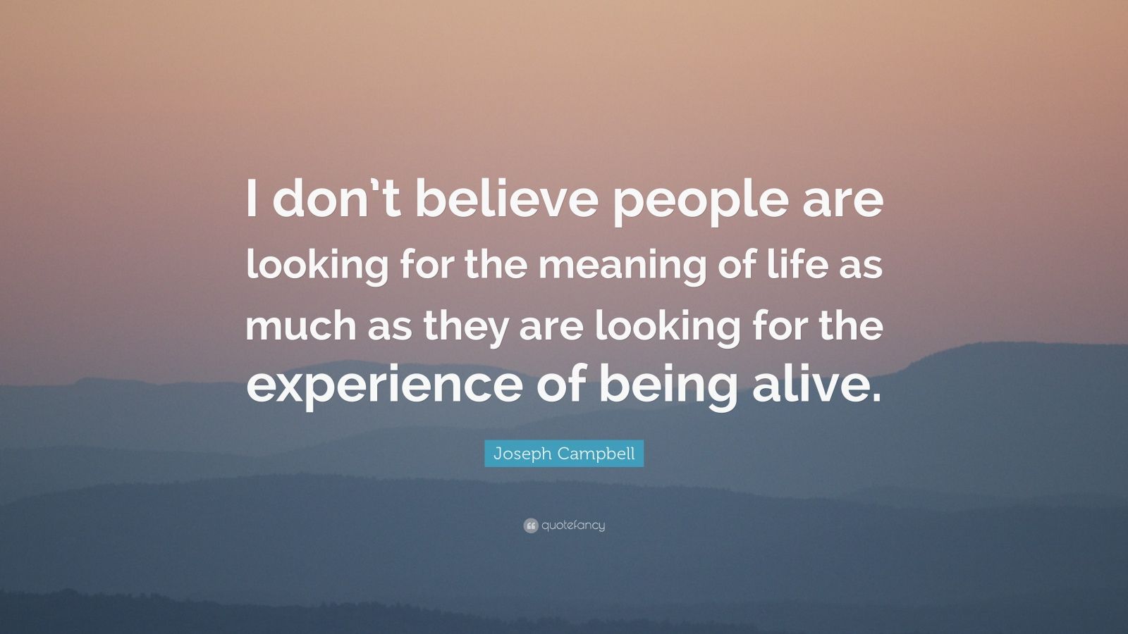 Joseph Campbell Quote: “I don’t believe people are looking for the ...