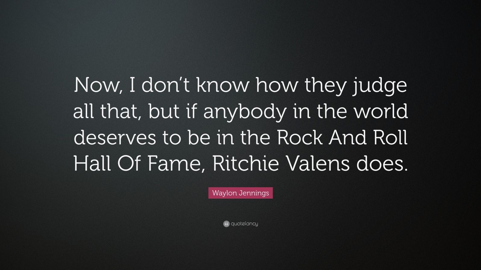 Waylon Jennings Quote: "Now, I don't know how they judge all that, but if anybody in the world ...