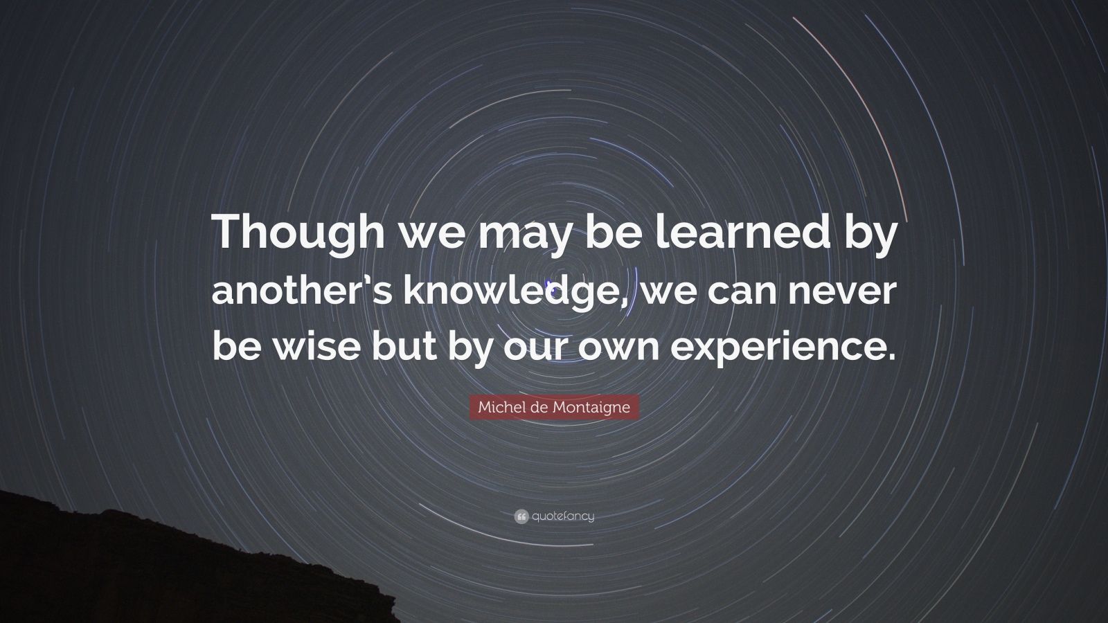 Michel de Montaigne Quote: “Though we may be learned by another’s ...