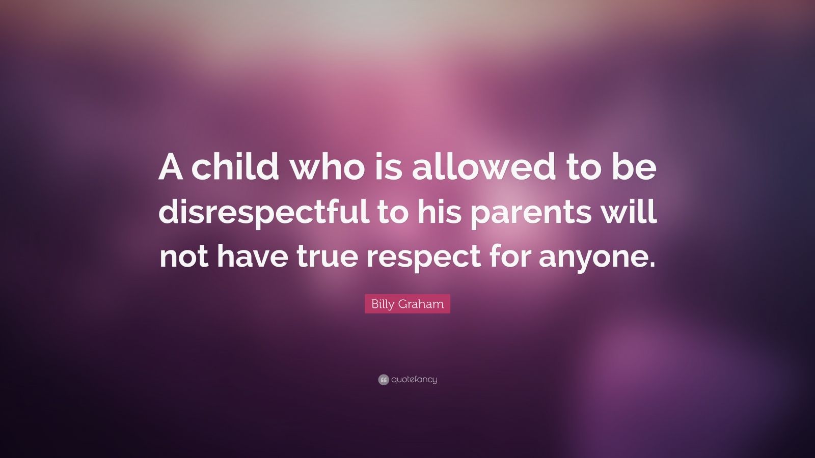 Billy Graham Quote: “A child who is allowed to be disrespectful to his ...