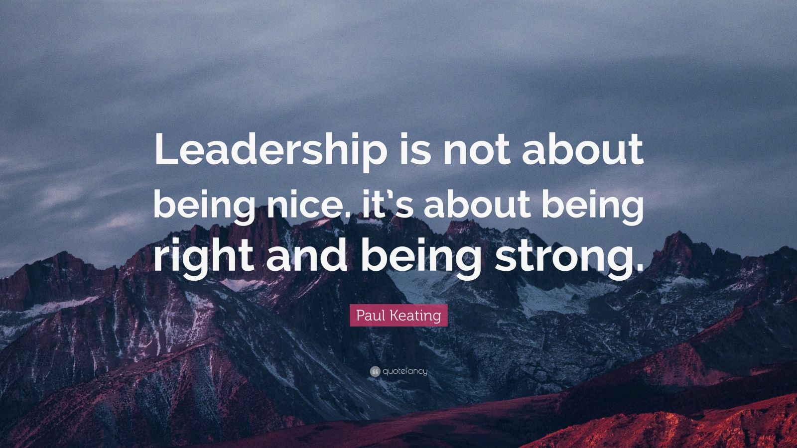 Paul Keating Quote: “Leadership is not about being nice. it’s about ...