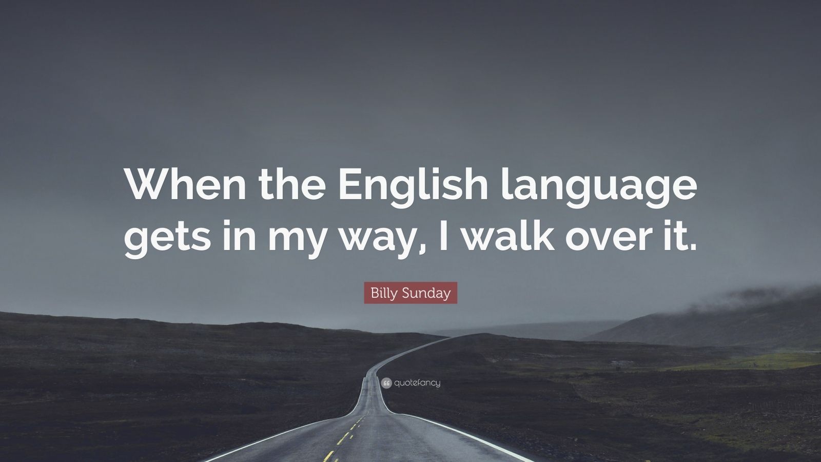 Billy Sunday Quote: “When the English language gets in my way, I walk