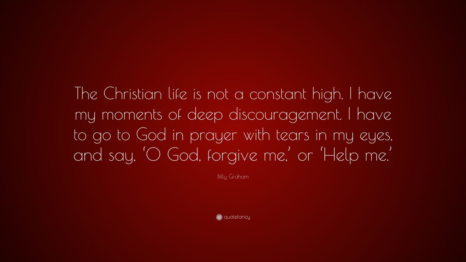 Billy Graham Quote: “The Christian life is not a constant high. I have ...