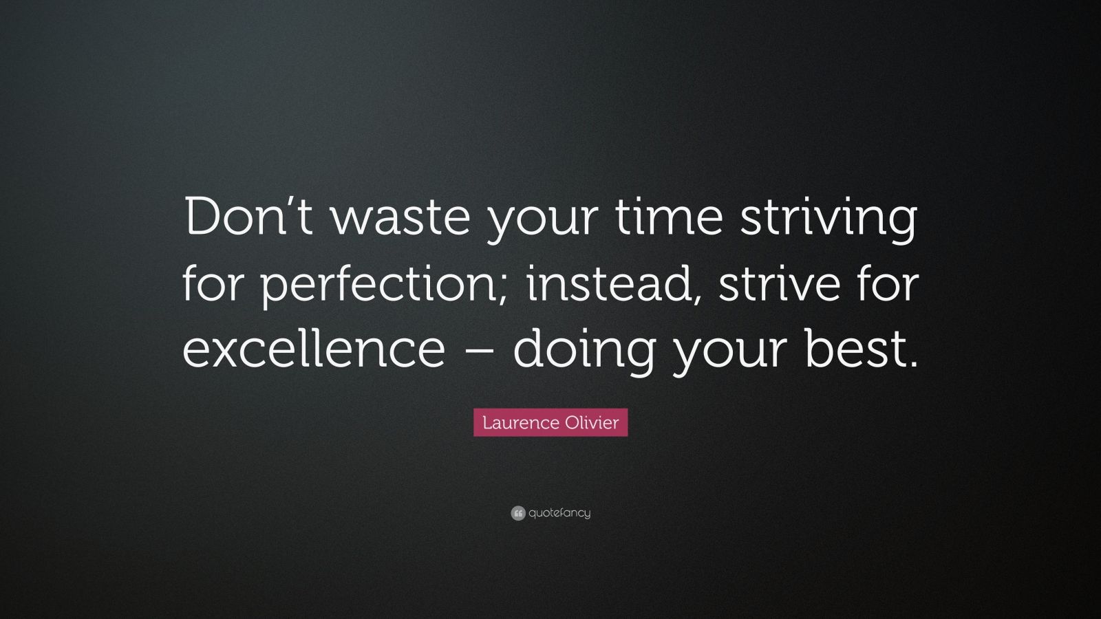 Laurence Olivier Quote: “Don’t waste your time striving for perfection