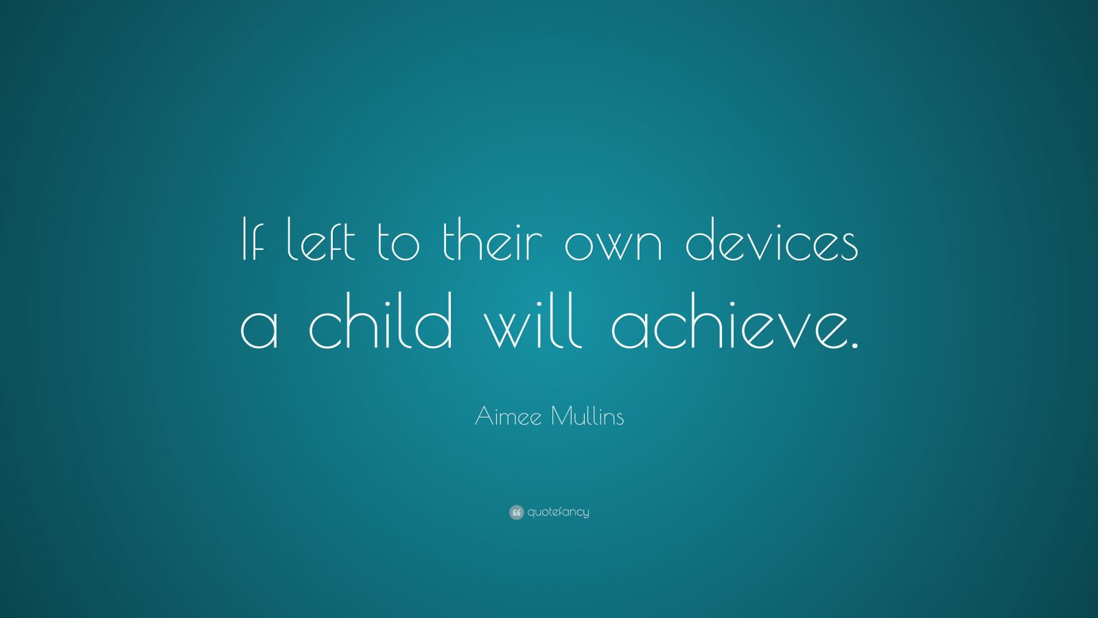 Aimee Mullins Quote: “If left to their own devices a child will achieve.”