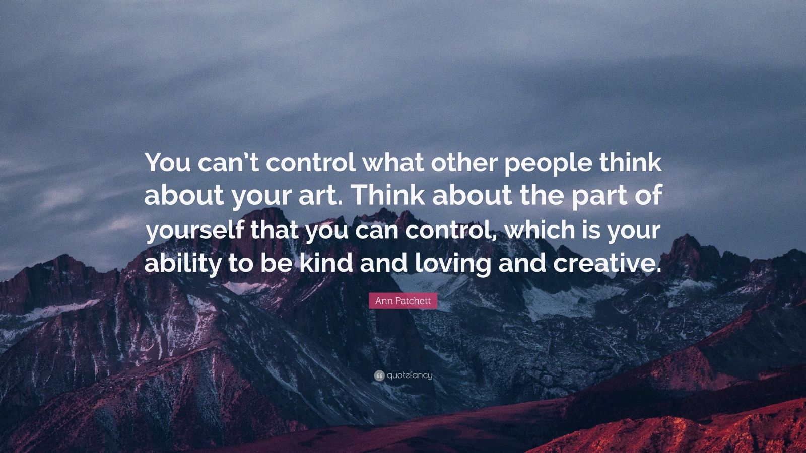 Ann Patchett Quote: “You can’t control what other people think about ...