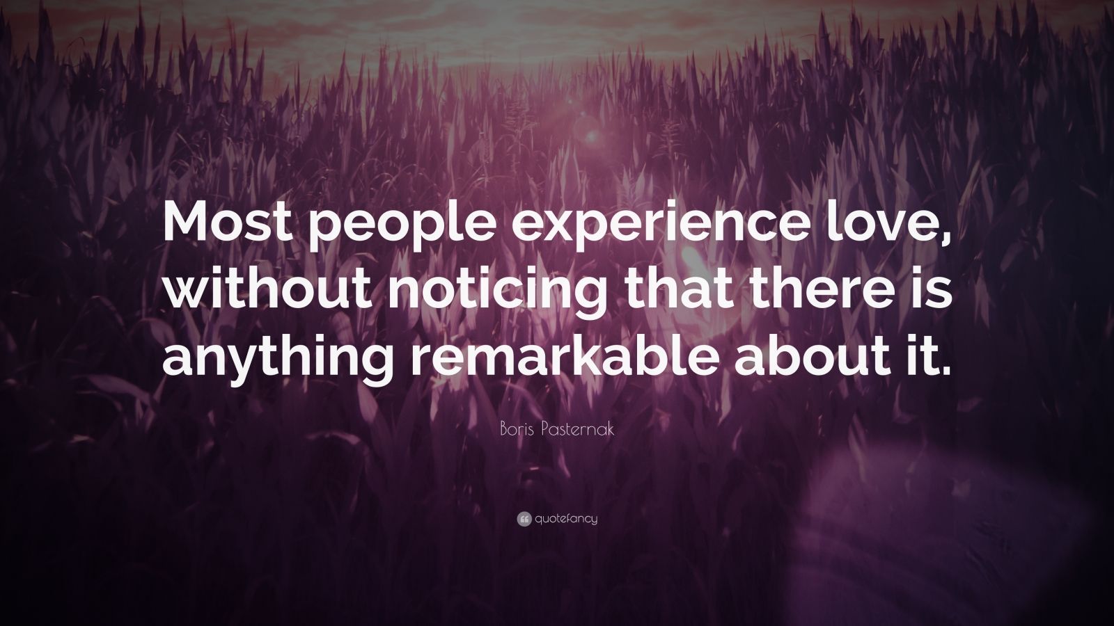 Boris Pasternak Quote “most People Experience Love Without Noticing That There Is Anything 