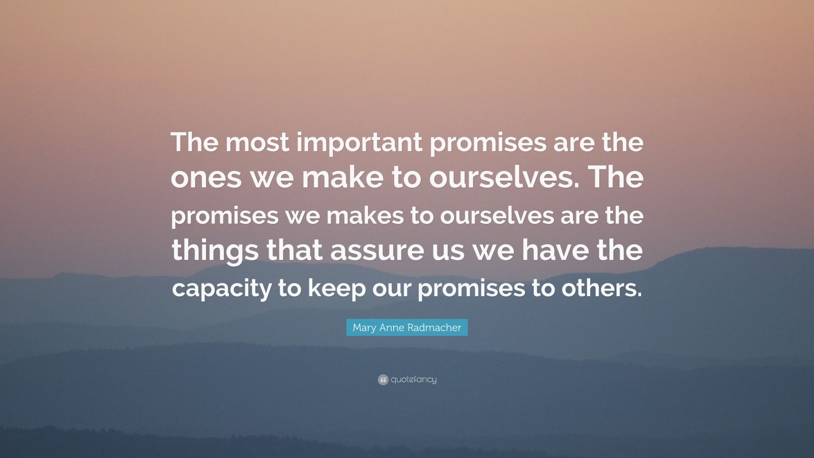 Mary Anne Radmacher Quote: “The most important promises are the ones we ...